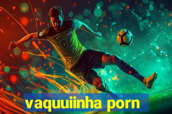 vaquuiinha porn